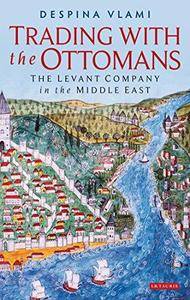 Trading with the Ottomans: The Levant Company in the Middle East