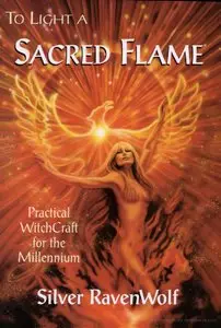 To Light A Sacred Flame: Practical Witchcraft for the Millenium
