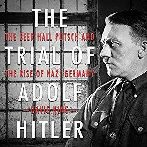 The Trial of Adolf Hitler: The Beer Hall Putsch and the Rise of Nazi Germany [Audiobook]