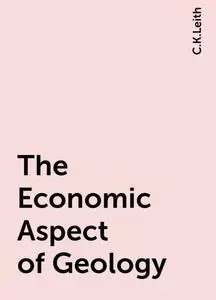 «The Economic Aspect of Geology» by C.K.Leith