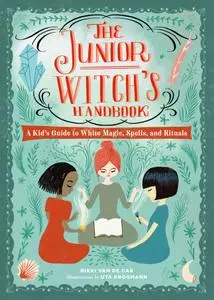 The Junior Witch's Handbook: A Kid's Guide to White Magic, Spells, and Rituals (The Junior Handbook)