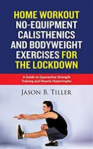 Home Workout No-Equipment Calisthenics and Bodyweight Exercises for the Lockdown