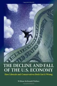 The Decline and Fall of the U.S. Economy: How Liberals and Conservatives Both Got It Wrong (repost)