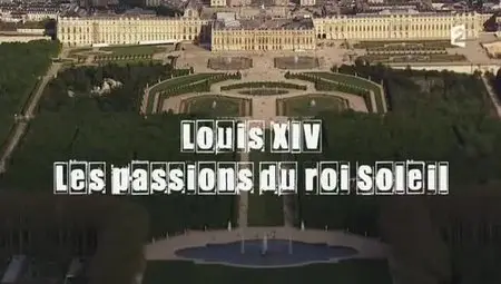 (Fr2) Secrets d'histoire : Louis XIV, les passions du Roi-Soleil (2012)