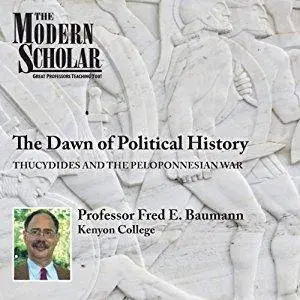 The Modern Scholar: The Dawn of Political History: Thucydides and the Peloponnesian Wars [Audiobook]