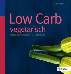 Low Carb vegetarisch: Wenig Kohlenhydrate - viel abnehmen