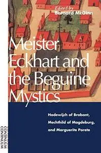 Meister Eckhart and the Beguine Mystics: Hadewijch of Brabant, Mechthild of Magdeburg, and Marguerite Porete