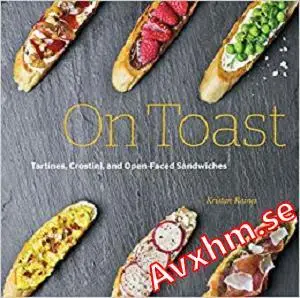 On Toast: Tartines, Crostini, and Open-Faced Sandwiches