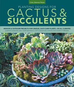 Planting Designs for Cactus & Succulents: Indoor and Outdoor Projects for Unique, Easy-Care Plants—in All Climates