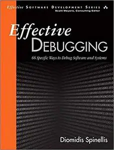 Effective Debugging: 66 Specific Ways to Debug Software and Systems (Repost)