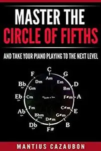 Master The Circle Of Fifths And Take Your Piano Playing To The Next Level (Music Theory, Keys, Scales & Chords)