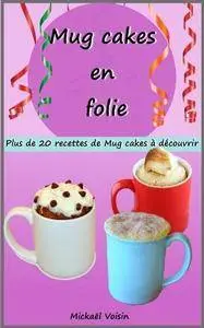 Mickaël Voisin, "Mug cakes en folie: plus de 20 recettes de Mug cakes à découvrir"