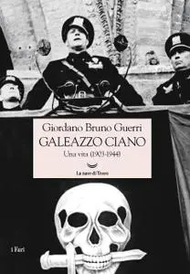 Giordano Bruno Guerri - Galeazzo Ciano. Una vita (1903-1944)
