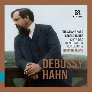 Howard Arman, Chor des Bayerischen Rundfunks, Gerold Huber, Christiane Karg - Debussy & Hahn: Vocal Works (2022)