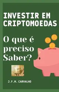 «Investir em Criptomoedas – O que é preciso saber» by J.F. M Carvalho