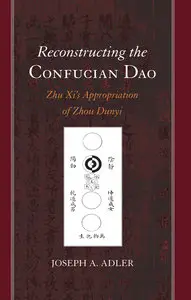 Reconstructing the Confucian Dao: Zhu Xi's Appropriation of Zhou Dunyi