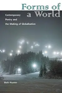 Forms of a World: Contemporary Poetry and the Making of Globalization