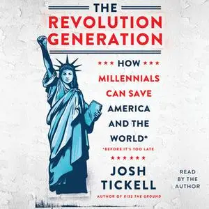 «The Revolution Generation: How Millennials Can Save America and the World (Before It's Too Late)» by Josh Tickell