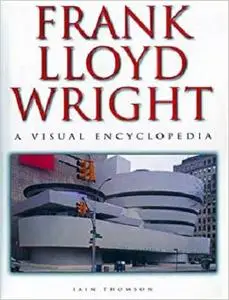 Frank Lloyd Wright: A Visual Encyclopedia