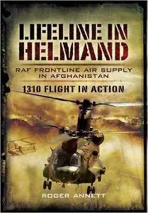 Lifeline in Helmand: RAF Front-Line Air Supply in Afghanistan: 1310 Flight in Action