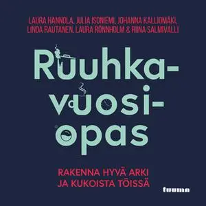«Ruuhkavuosiopas - Rakenna hyvä arki ja kukoista töissä» by Laura Rönnholm,Johanna Kalliomäki,Julia Isoniemi,Riina Salmi