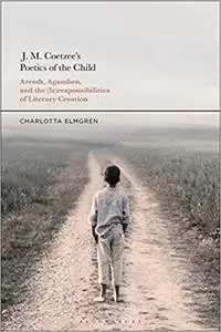 J. M. Coetzee's Poetics of the Child: Arendt, Agamben, and the