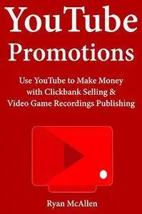YouTube Promotions: Use YouTube to Make Money with Clickbank Selling & Video Game Recordings Publishing