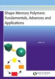 Shape Memory Polymers: Fundamentals, Advances and Applications (Repost)