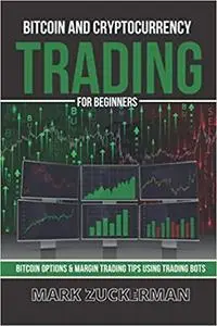 Bitcoin And Cryptocurrency Trading For Beginners: Bitcoin Options & Margin Trading Tips Using Trading Bots