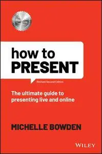 How to Present: The Ultimate Guide to Presenting Live and Online