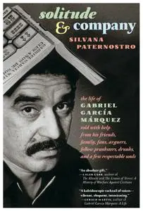 Solitude & Company: The Life of Gabriel García Márquez Told with Help from His Friends, Family, Fans, Arguers...