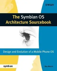 The Symbian OS Architecture Sourcebook: Design and Evolution of a Mobile Phone OS (Symbian Press) by Ben Morris [Repost]