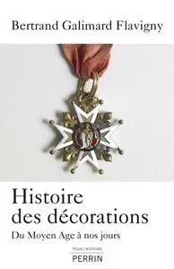 Bertrand Galimard Flavigny, "Histoire des décorations : Du Moyen Age à nos jours"