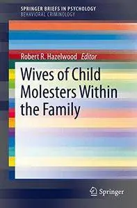 Wives of Child Molesters Within the Family (SpringerBriefs in Psychology)(Repost)