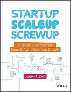 Startup, Scaleup, Screwup: 42 Tools to Accelerate Lean and Agile Business Growth