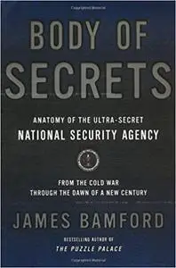 Body of Secrets: Anatomy of the Ultra-Secret National Security Agency