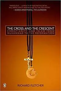 The Cross and The Crescent: The Dramatic Story of the Earliest Encounters Between Christians and Muslims [Kindle Edition]