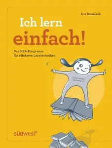 Ich lern einfach: Einfaches, effektives und erfolgreiches Lernen mit NLP! - Das Lerncoaching-Programm für Kinder