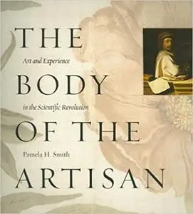 The Body of the Artisan: Art and Experience in the Scientific Revolution (Repost)