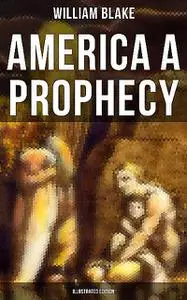 «AMERICA A PROPHECY (Illustrated Edition)» by William Blake