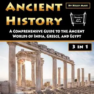 Ancient History: A Comprehensive Guide to the Ancient Worlds of India, Greece, and Egypt [Audiobook]