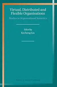 Virtual, Distributed and Flexible Organisations: Studies in Organisational Semiotics (Repost)