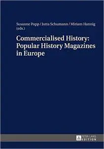 Commercialised History: Popular History Magazines in Europe: Approaches to a Historico-Cultural Phenomenon as the Basis for His