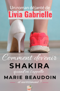 Comment devenir Shakira quand on s'appelle Marie Beaudoin (et inversement) ? - Livia Gabrielle