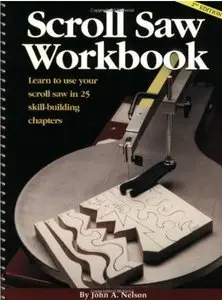 Scroll Saw Workbook: Learn to Use Your Scroll Saw in 25 Skill-Building Chapters (2nd edition) [Repost]