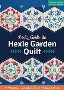 Hexie Garden Quilt: 9 Whimsical Hexagon Blocks to Applique & Piece