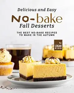 Delicious and Easy No-Bake Fall Desserts: The Best No-Bake Recipes to Make in The Autumn