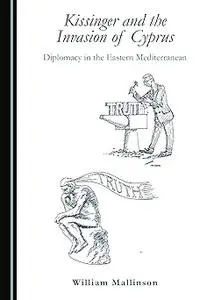 Kissinger and the Invasion of Cyprus: Diplomacy in the Eastern Mediterranean