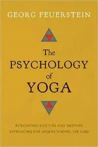 The Psychology of Yoga: Integrating Eastern and Western Approaches for Understanding the Mind