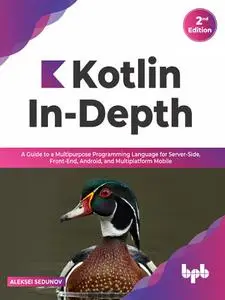 Kotlin In-Depth: A Guide to a Multipurpose Programming Language for Server-Side, Front-End, Android, and Multiplatform Mobile